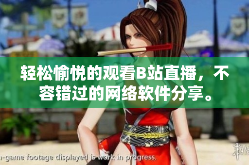 輕松愉悅的觀看B站直播，不容錯過的網(wǎng)絡(luò)軟件分享。
