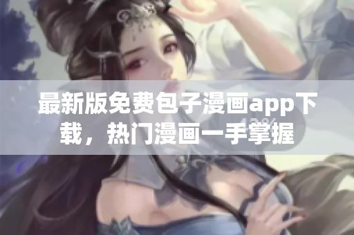 最新版免費包子漫畫app下載，熱門漫畫一手掌握