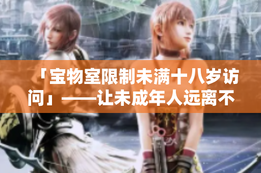 「寶物室限制未滿十八歲訪問」——讓未成年人遠(yuǎn)離不宜內(nèi)容的最佳方式