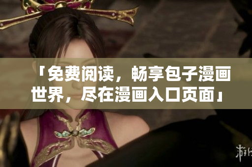 「免費(fèi)閱讀，暢享包子漫畫世界，盡在漫畫入口頁(yè)面」