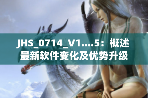 JHS_0714_V1....5：概述最新軟件變化及優(yōu)勢(shì)升級(jí)