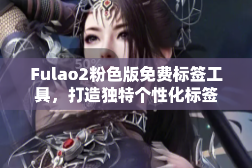 Fulao2粉色版免費標(biāo)簽工具，打造獨特個性化標(biāo)簽