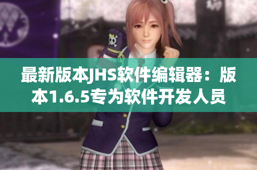 最新版本JHS軟件編輯器：版本1.6.5專為軟件開(kāi)發(fā)人員打造