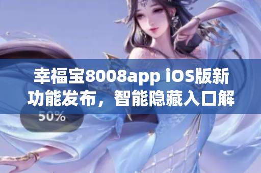 幸福寶8008app iOS版新功能發(fā)布，智能隱藏入口解鎖獨(dú)家特色