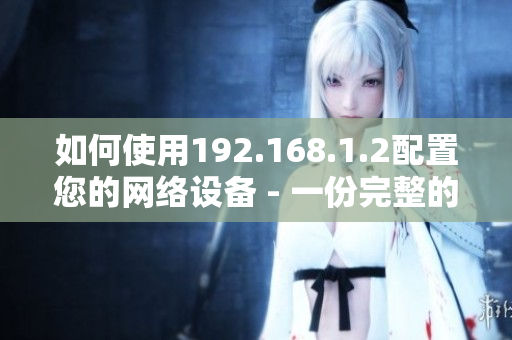如何使用192.168.1.2配置您的網(wǎng)絡(luò)設(shè)備 - 一份完整的設(shè)備配置指南
