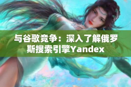 與谷歌競爭：深入了解俄羅斯搜索引擎Yandex