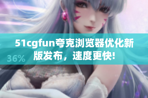 51cgfun夸克瀏覽器優(yōu)化新版發(fā)布，速度更快!