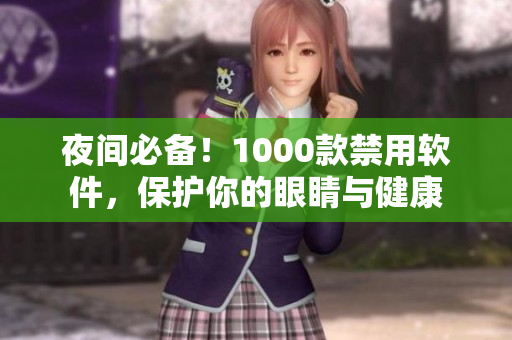 夜間必備！1000款禁用軟件，保護(hù)你的眼睛與健康