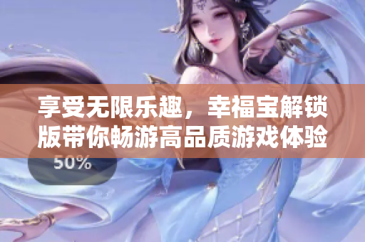 享受無限樂趣，幸福寶解鎖版帶你暢游高品質(zhì)游戲體驗(yàn)