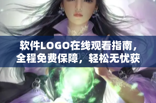軟件LOGO在線觀看指南，全程免費保障，輕松無憂獲取設(shè)計靈感