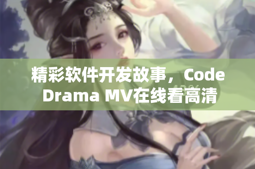 精彩軟件開(kāi)發(fā)故事，Code Drama MV在線看高清