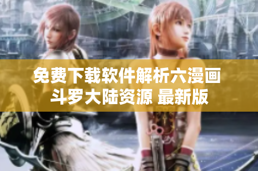 免費下載軟件解析六漫畫 斗羅大陸資源 最新版