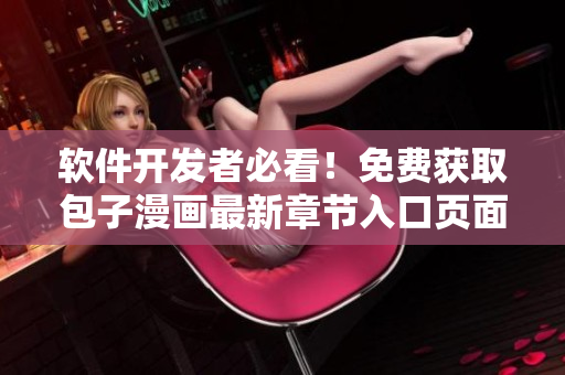 軟件開發(fā)者必看！免費獲取包子漫畫最新章節(jié)入口頁面