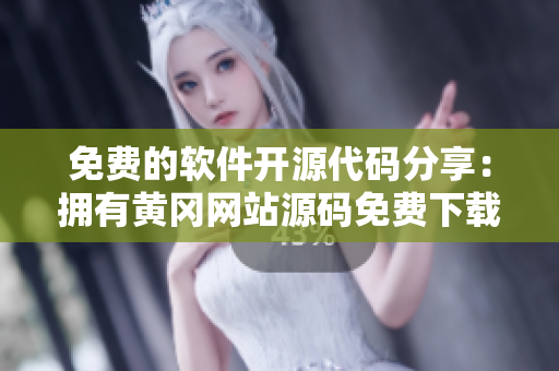 免費(fèi)的軟件開源代碼分享：擁有黃岡網(wǎng)站源碼免費(fèi)下載！