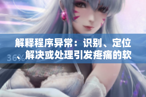 解釋程序異常：識(shí)別、定位、解決或處理引發(fā)疼痛的軟件錯(cuò)誤