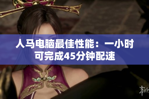 人馬電腦最佳性能：一小時可完成45分鐘配速