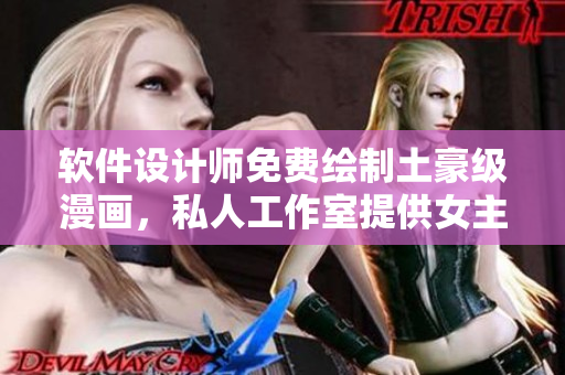 軟件設(shè)計(jì)師免費(fèi)繪制土豪級(jí)漫畫(huà)，私人工作室提供女主人主題繪畫(huà)