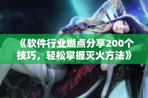 《軟件行業(yè)燃點分享200個技巧，輕松掌握滅火方法》