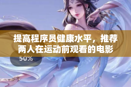 提高程序員健康水平，推薦兩人在運動前觀看的電影