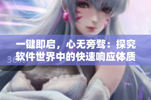 一鍵即啟，心無旁騖：探究軟件世界中的快速響應(yīng)體質(zhì)