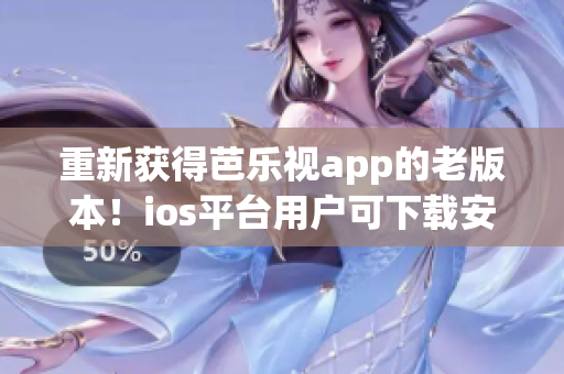 重新獲得芭樂視app的老版本！ios平臺(tái)用戶可下載安裝。