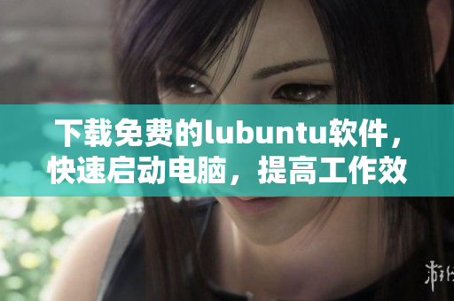 下載免費的lubuntu軟件，快速啟動電腦，提高工作效率