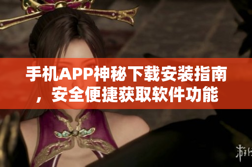 手機(jī)APP神秘下載安裝指南，安全便捷獲取軟件功能