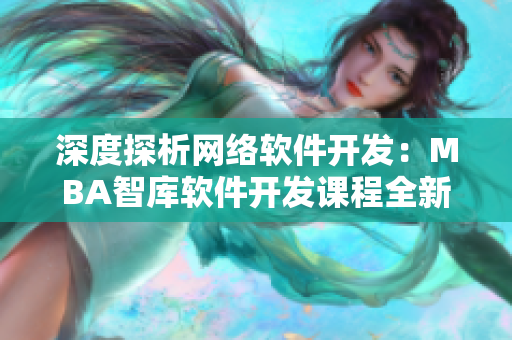 深度探析網(wǎng)絡(luò)軟件開發(fā)：MBA智庫軟件開發(fā)課程全新視頻教程
