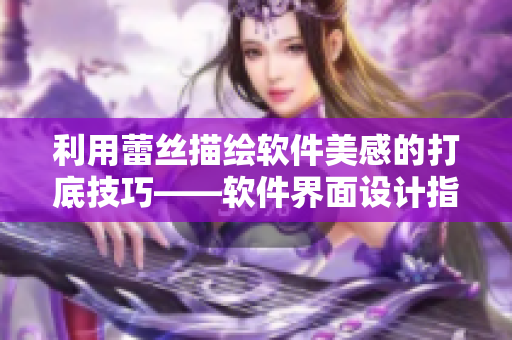利用蕾絲描繪軟件美感的打底技巧——軟件界面設(shè)計(jì)指南