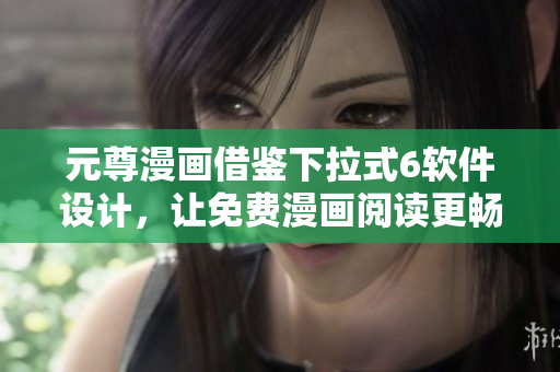 元尊漫畫借鑒下拉式6軟件設計，讓免費漫畫閱讀更暢享