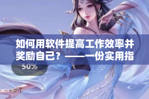 如何用軟件提高工作效率并獎勵自己？——一份實用指南