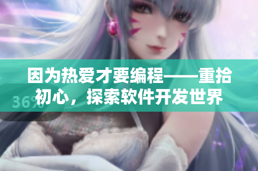 因?yàn)闊釔?ài)才要編程——重拾初心，探索軟件開(kāi)發(fā)世界