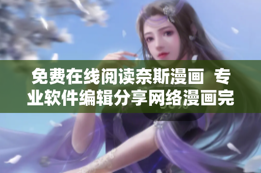 免費(fèi)在線(xiàn)閱讀奈斯漫畫(huà)  專(zhuān)業(yè)軟件編輯分享網(wǎng)絡(luò)漫畫(huà)完整版