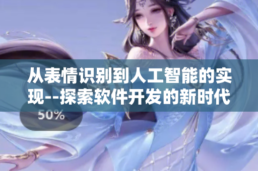 從表情識(shí)別到人工智能的實(shí)現(xiàn)--探索軟件開(kāi)發(fā)的新時(shí)代