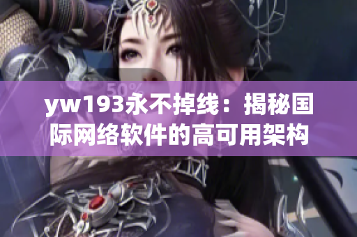 yw193永不掉線：揭秘國(guó)際網(wǎng)絡(luò)軟件的高可用架構(gòu)