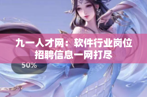 九一人才網(wǎng)：軟件行業(yè)崗位招聘信息一網(wǎng)打盡
