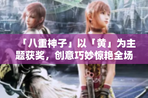 「八重神子」以「黃」為主題獲獎(jiǎng)，創(chuàng)意巧妙驚艷全場(chǎng)