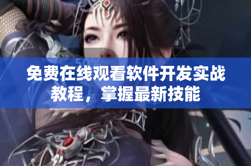 免費在線觀看軟件開發(fā)實戰(zhàn)教程，掌握最新技能