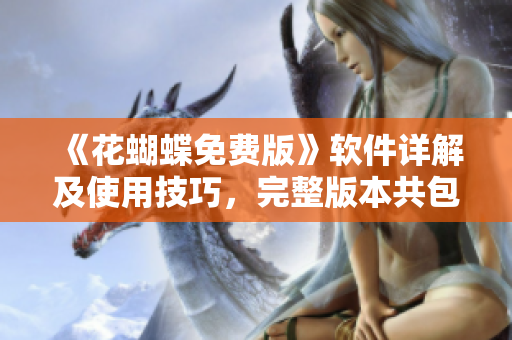 《花蝴蝶免費版》軟件詳解及使用技巧，完整版本共包含多少個功能模塊？