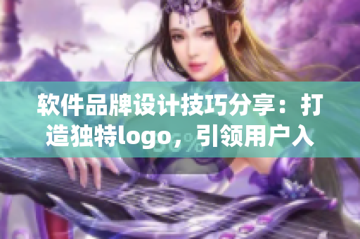 軟件品牌設(shè)計(jì)技巧分享：打造獨(dú)特logo，引領(lǐng)用戶入口