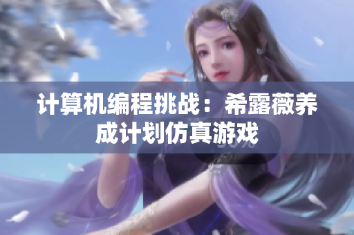 計算機編程挑戰(zhàn)：希露薇養(yǎng)成計劃仿真游戲