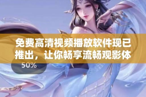 免費高清視頻播放軟件現(xiàn)已推出，讓你暢享流暢觀影體驗！