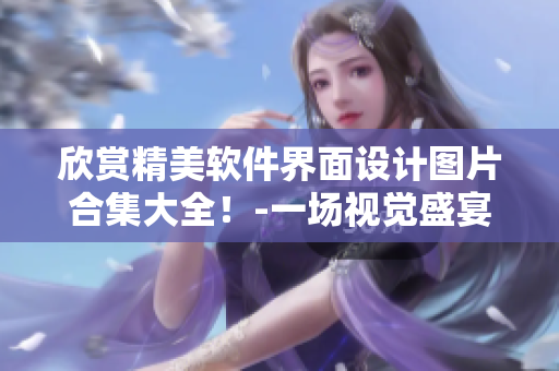 欣賞精美軟件界面設(shè)計(jì)圖片合集大全！-一場(chǎng)視覺(jué)盛宴！