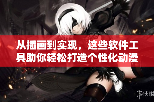 從插畫到實現(xiàn)，這些軟件工具助你輕松打造個性化動漫人物