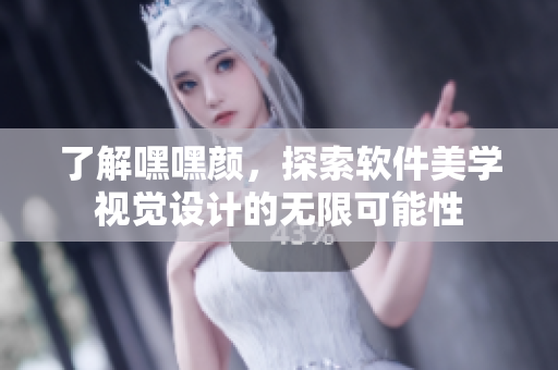 了解嘿嘿顏，探索軟件美學(xué)視覺(jué)設(shè)計(jì)的無(wú)限可能性