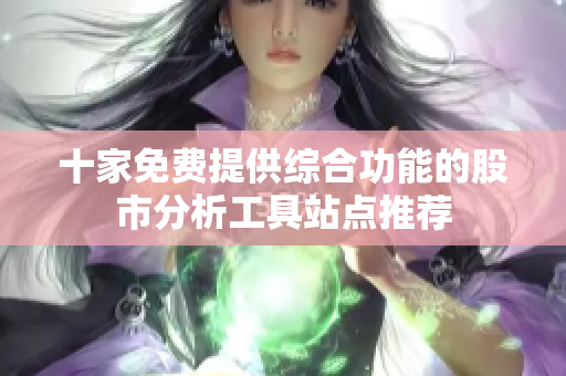 十家免費提供綜合功能的股市分析工具站點推薦