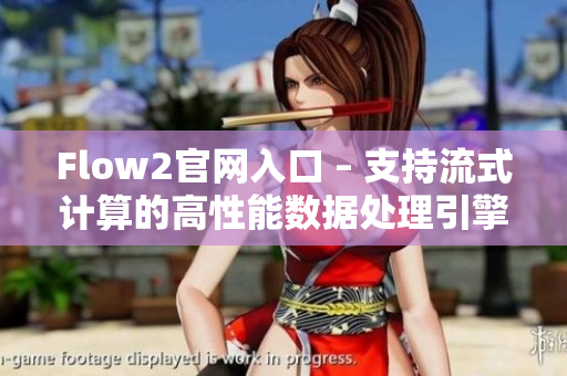 Flow2官網(wǎng)入口 – 支持流式計(jì)算的高性能數(shù)據(jù)處理引擎