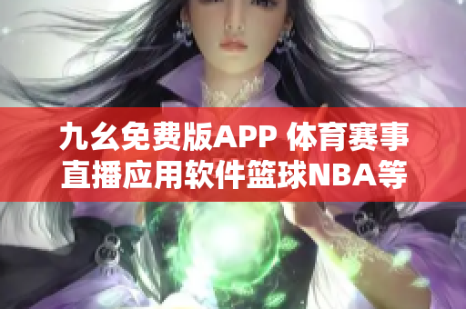 九幺免費(fèi)版APP 體育賽事直播應(yīng)用軟件籃球NBA等