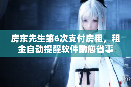 房東先生第6次支付房租，租金自動提醒軟件助您省事