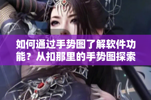 如何通過(guò)手勢(shì)圖了解軟件功能？從扣那里的手勢(shì)圖探索軟件操作技巧